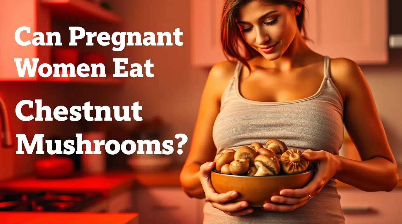 can pregnant women eat chestnut mushrooms