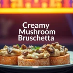 creamy mushroom bruschetta